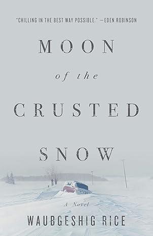 The book cover of Moon of the Crusted Snow by Waubgeshig Rice shows a barren winter landscape with a car stranded in the snow.