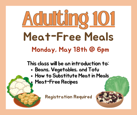Image of Adulting 101 Meat-Free Meals Flyer with date for event Monday, May 18th at 6pm. Registration is required.